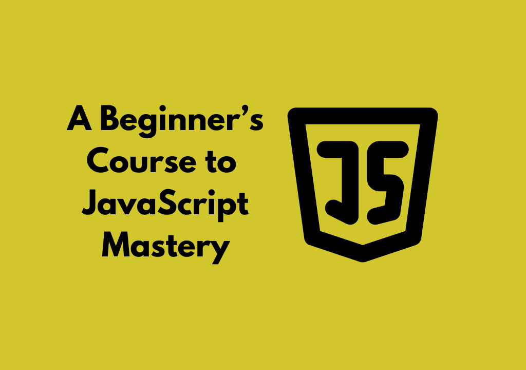 A Beginner’s Course to JavaScript Mastery