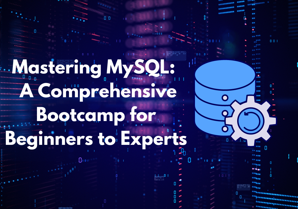 Mastering MySQL A Comprehensive Bootcamp for Beginners to Experts