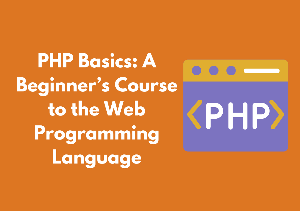 PHP Basics- A Beginner’s Course to the Web Programming Language