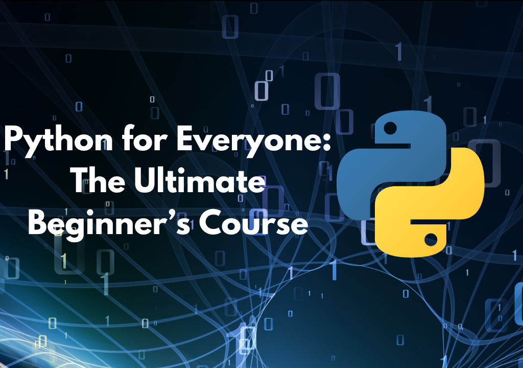 Python for Everyone- The Ultimate Beginner’s Course