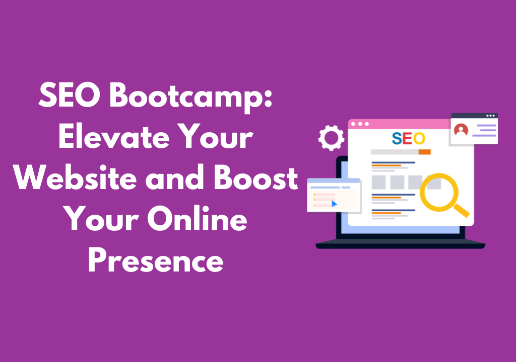 SEO Bootcamp: Elevate Your Website and Boost Your Online Presence